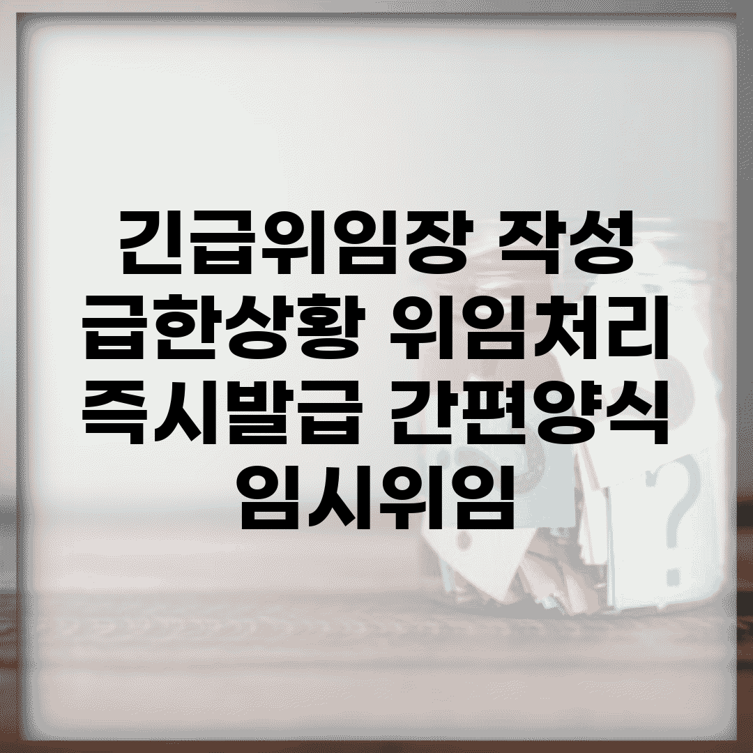 긴급위임장 작성 | 급한상황 위임처리 (+즉시발급, 간편양식, 임시위임)