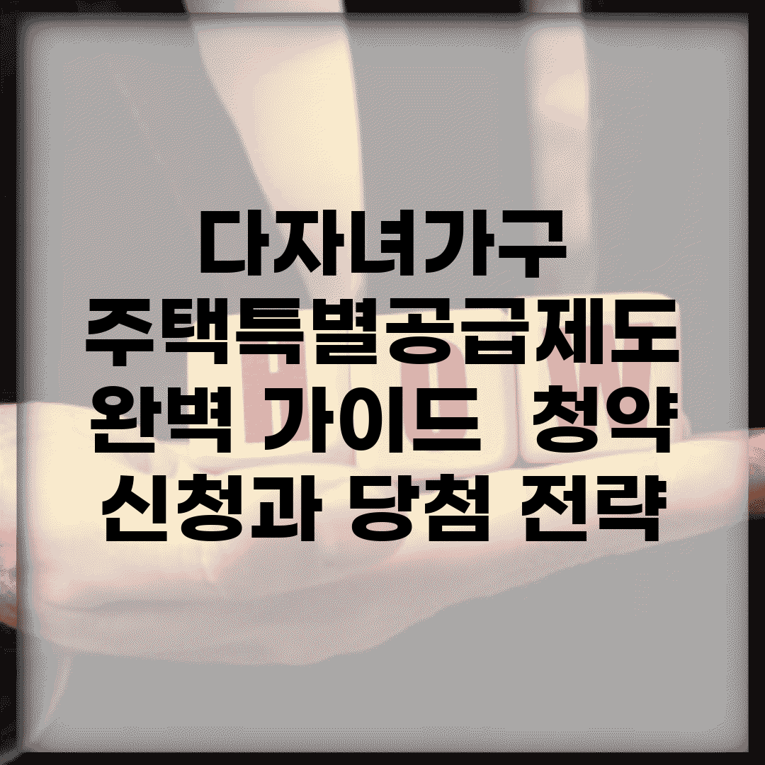 다자녀가구 주택특별공급제도 완벽 가이드 | 청약 신청과 당첨 전략