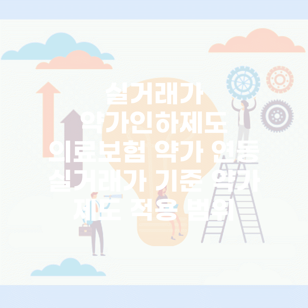 실거래가 약가인하제도 | 의료보험 약가 연동 | 실거래가 기준 약가 | 제도 적용 범위