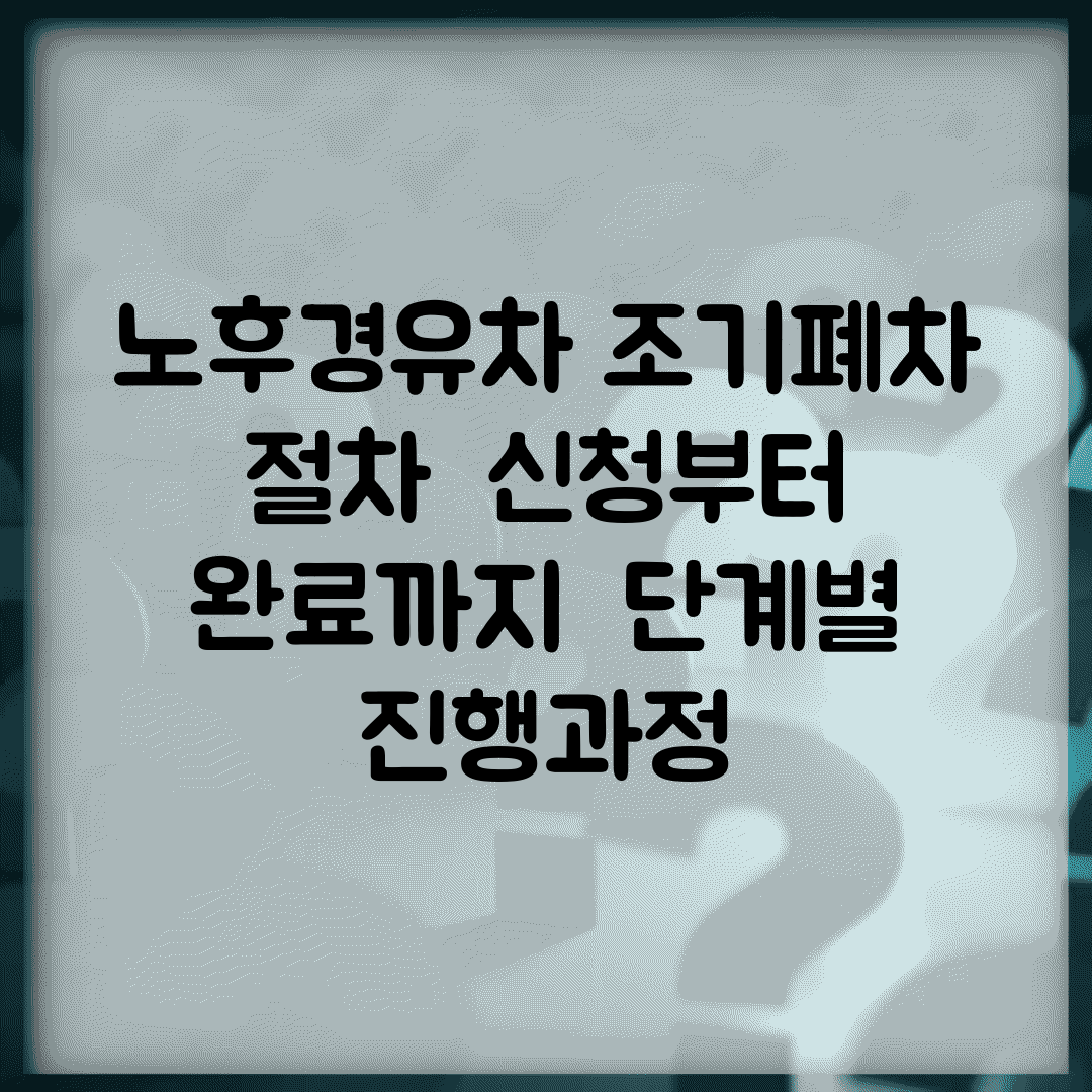 노후경유차 조기폐차 절차 | 신청부터 완료까지 | 단계별 진행과정