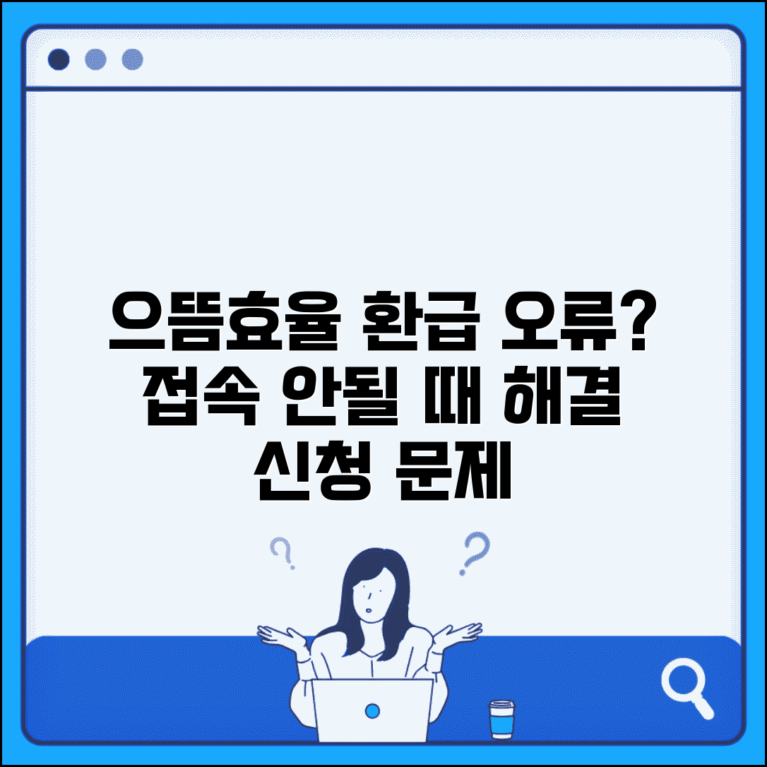 으뜸효율 환급사업 홈페이지 오류 해결 | 접속 안될 때와 신청 중 문제 대처법