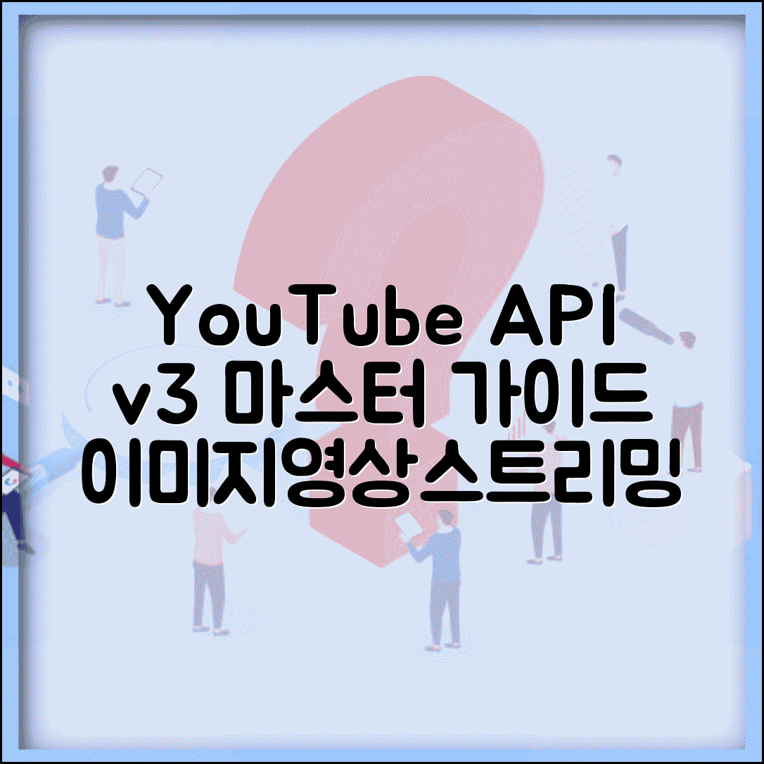 YouTube API v3 기능, 연동, 자동화 | 이미지, 영상, 스트리밍 API, 마스터 가이드