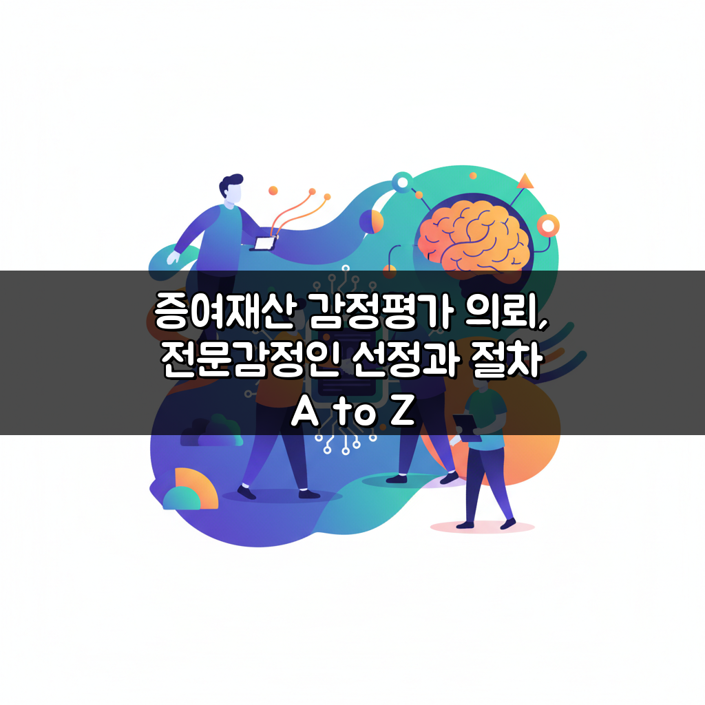 증여재산 감정평가 의뢰, 전문감정인 선정과 절차 A to Z