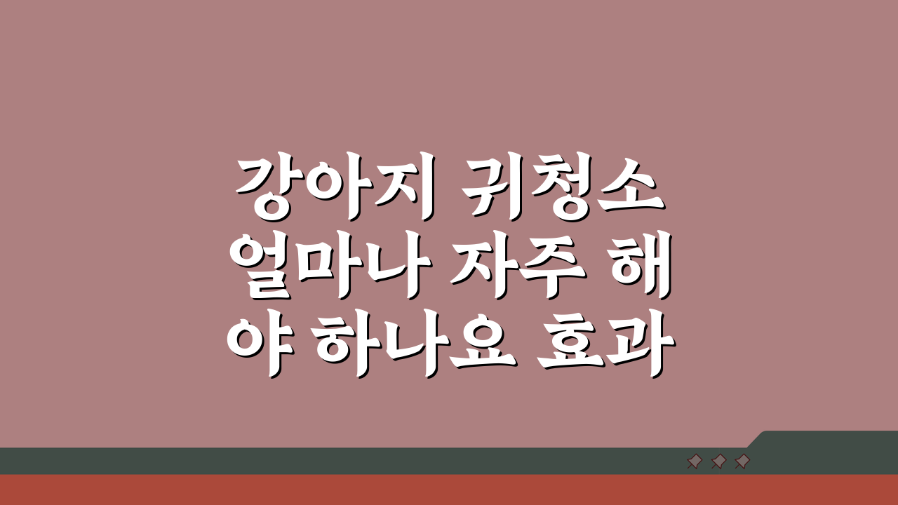 강아지 귀청소 얼마나 자주 해야 하나요 효과적인 외이염예방 관리법
