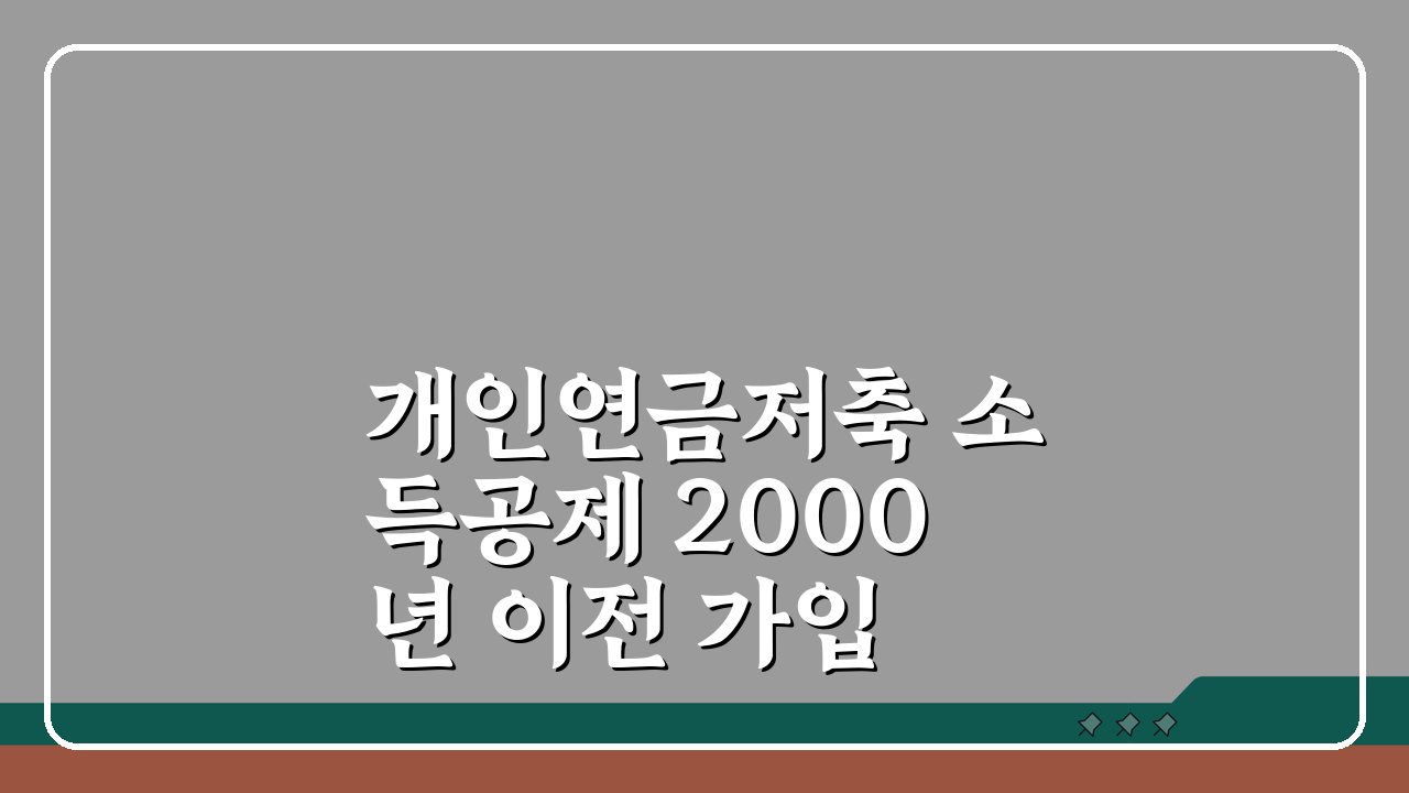 개인연금저축 소득공제 2000년 이전 가입 한도와 조건 총정리