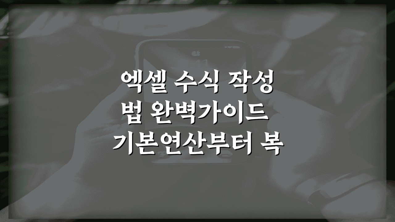 엑셀 수식 작성법 완벽가이드 기본연산부터 복합수식까지 계산자동화 5단계 핵심 노하우