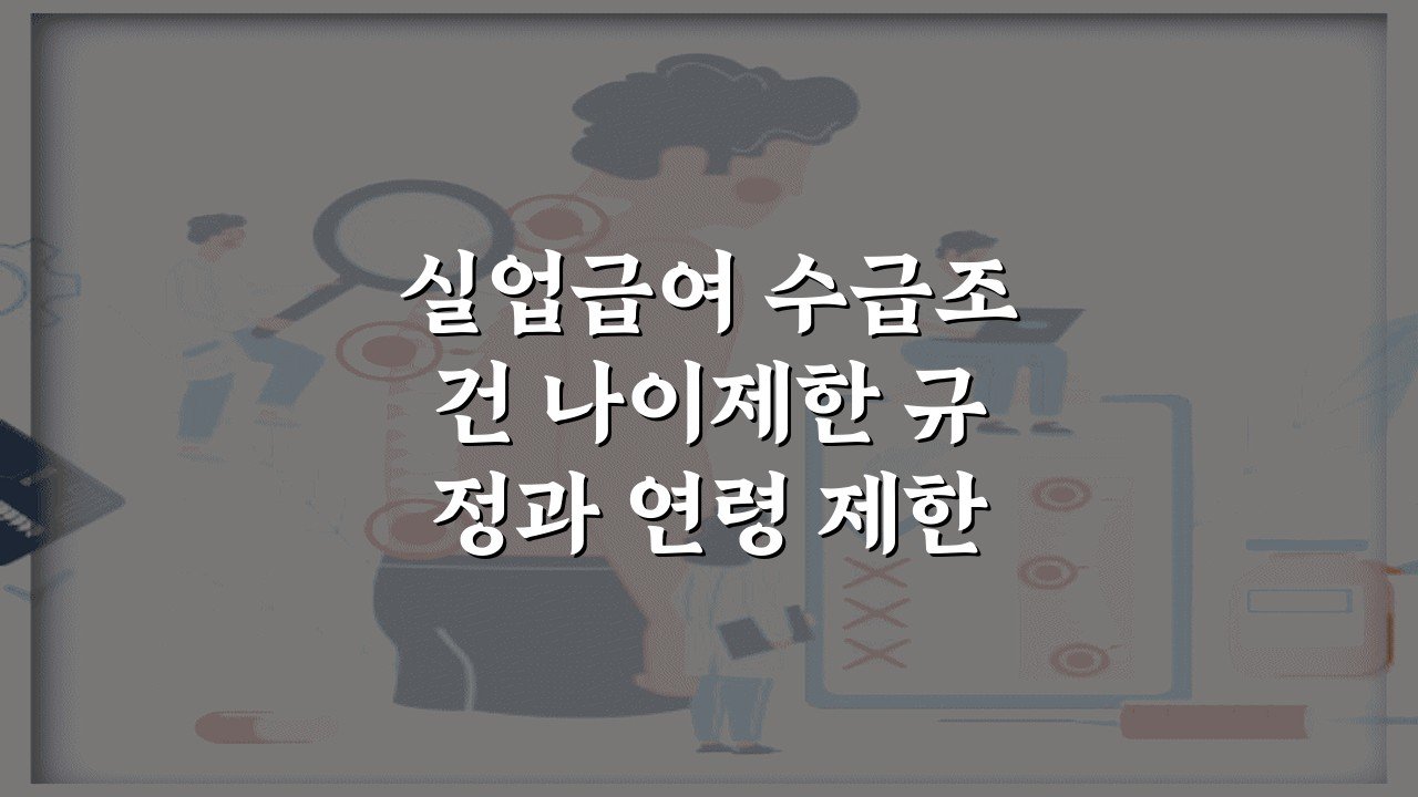 실업급여 수급조건 나이제한 규정과 연령 제한 없는 혜택 정리