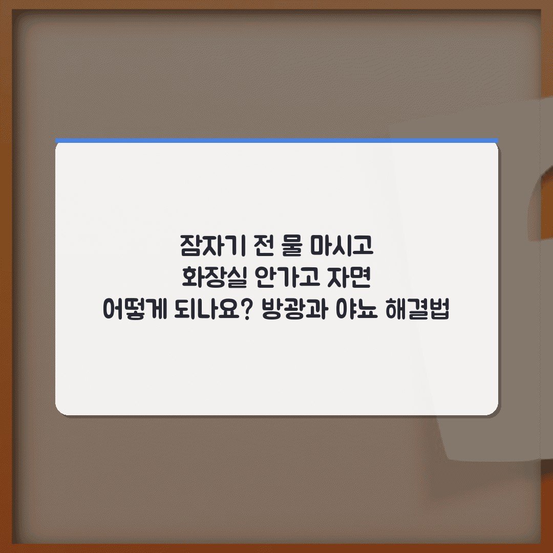 잠자기 전 물 마시고 화장실 안가고 자면 어떻게 되나요? 방광과 야뇨 해결법