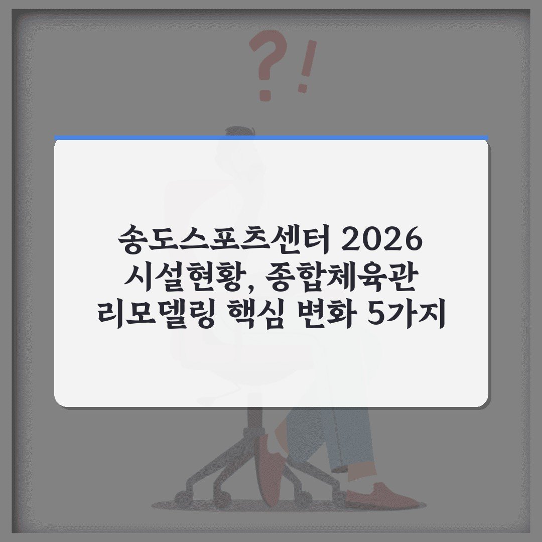 송도스포츠센터 2026 시설현황, 종합체육관 리모델링 핵심 변화 5가지