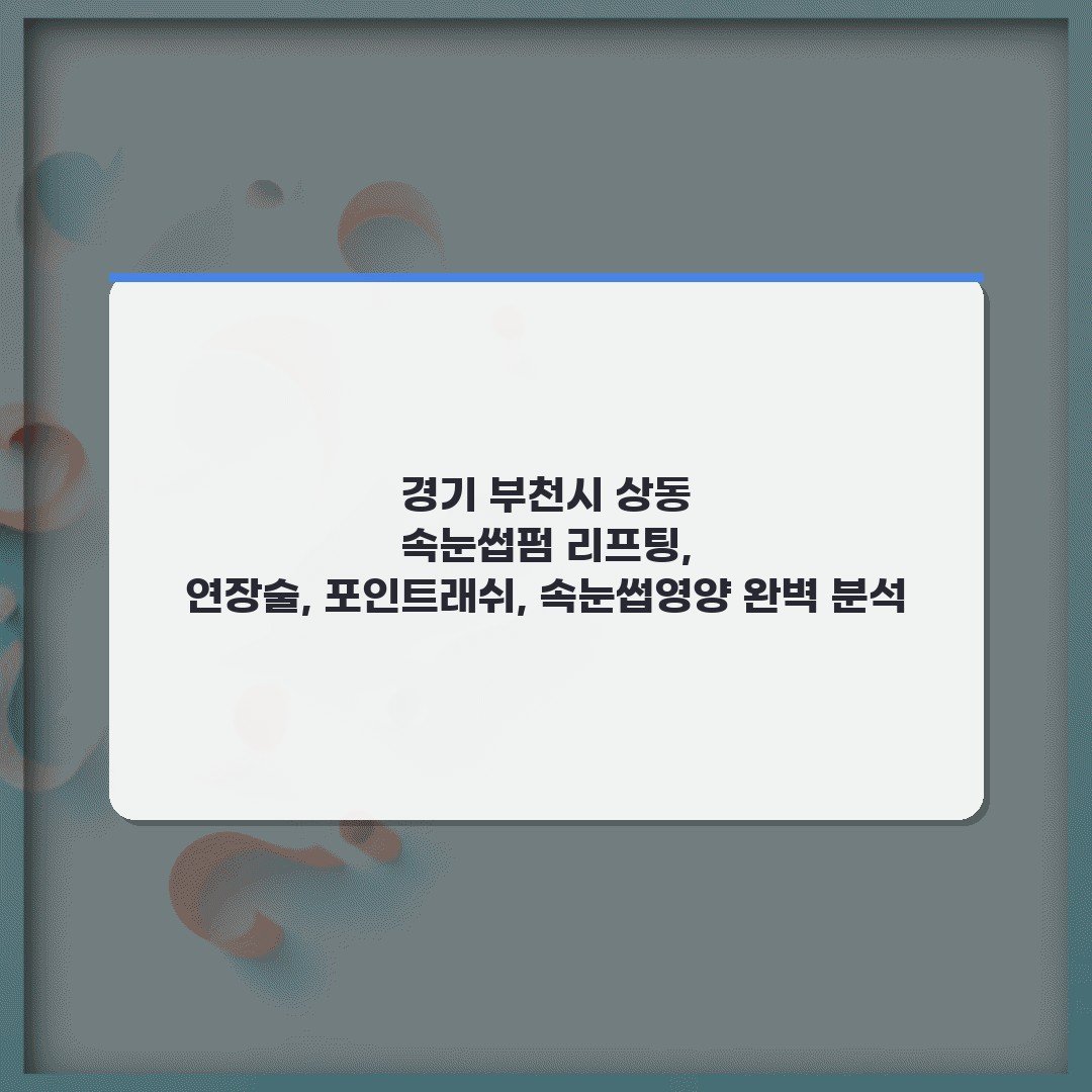 경기 부천시 상동 속눈썹펌 리프팅, 연장술, 포인트래쉬, 속눈썹영양 완벽 분석