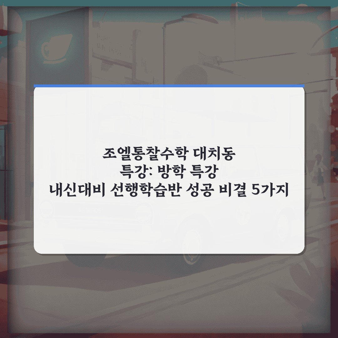 조엘통찰수학 대치동 특강: 방학 특강 내신대비 선행학습반 성공 비결 5가지