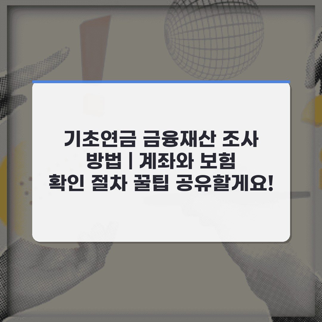 기초연금 금융재산 조사 방법 | 계좌와 보험 확인 절차 꿀팁 공유할게요!