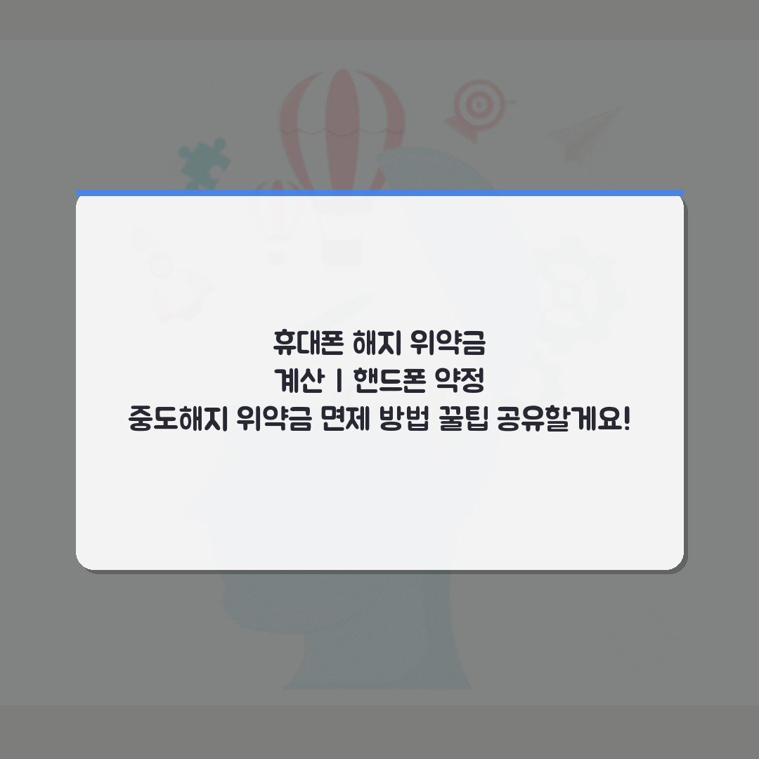 휴대폰 해지 위약금 계산 | 핸드폰 약정 중도해지 위약금 면제 방법 꿀팁 공유할게요!