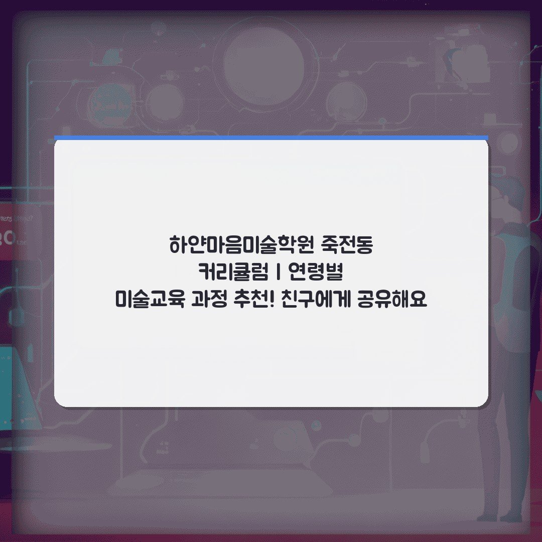 하얀마음미술학원 죽전동 커리큘럼 | 연령별 미술교육 과정 추천! 친구에게 공유해요