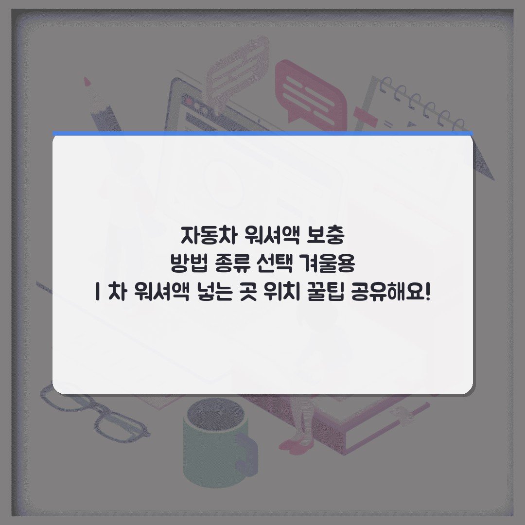 자동차 워셔액 보충 방법 종류 선택 겨울용 | 차 워셔액 넣는 곳 위치 꿀팁 공유해요!