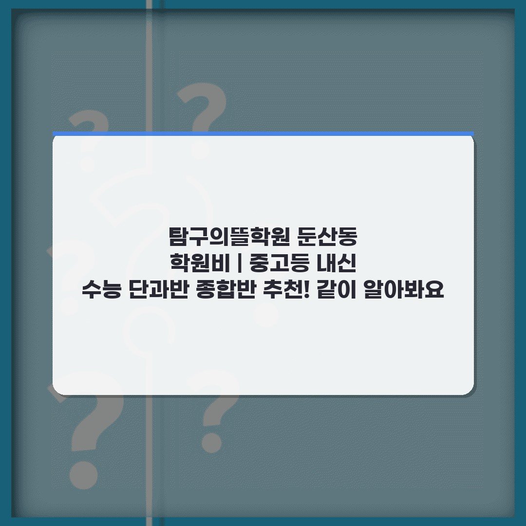탐구의뜰학원 둔산동 학원비 | 중고등 내신 수능 단과반 종합반 추천! 같이 알아봐요