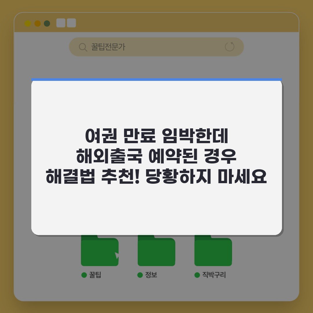 여권 만료 임박한데 해외출국 예약된 경우 해결법 추천! 당황하지 마세요