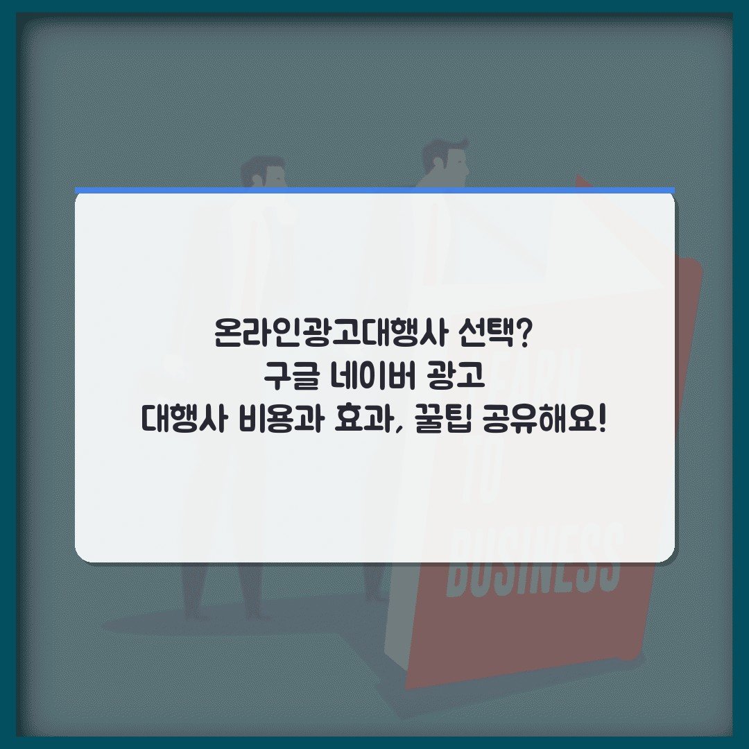 온라인광고대행사 선택? 구글 네이버 광고 대행사 비용과 효과, 꿀팁 공유해요!