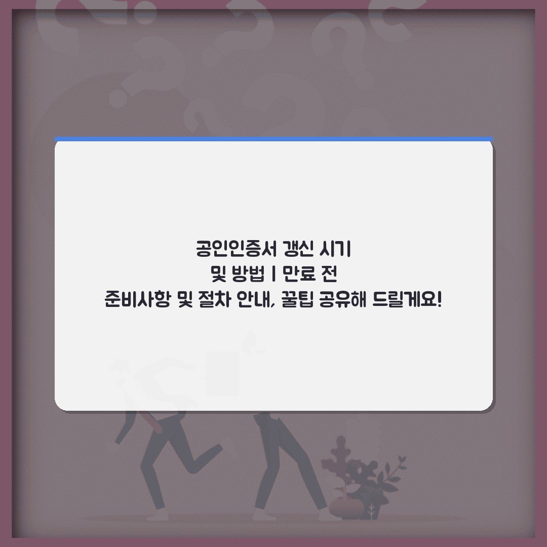 공인인증서 갱신 시기 및 방법 | 만료 전 준비사항 및 절차 안내, 꿀팁 공유해 드릴게요!